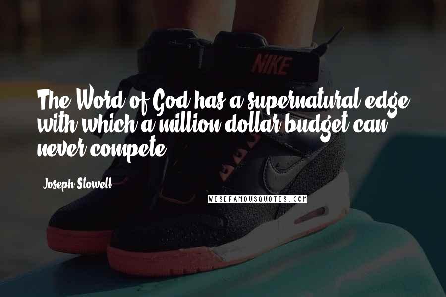 Joseph Stowell Quotes: The Word of God has a supernatural edge with which a million-dollar budget can never compete.