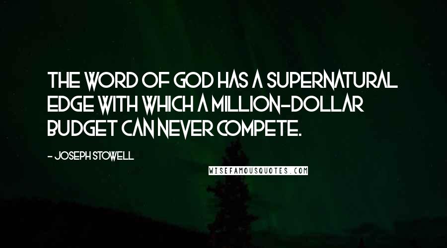 Joseph Stowell Quotes: The Word of God has a supernatural edge with which a million-dollar budget can never compete.