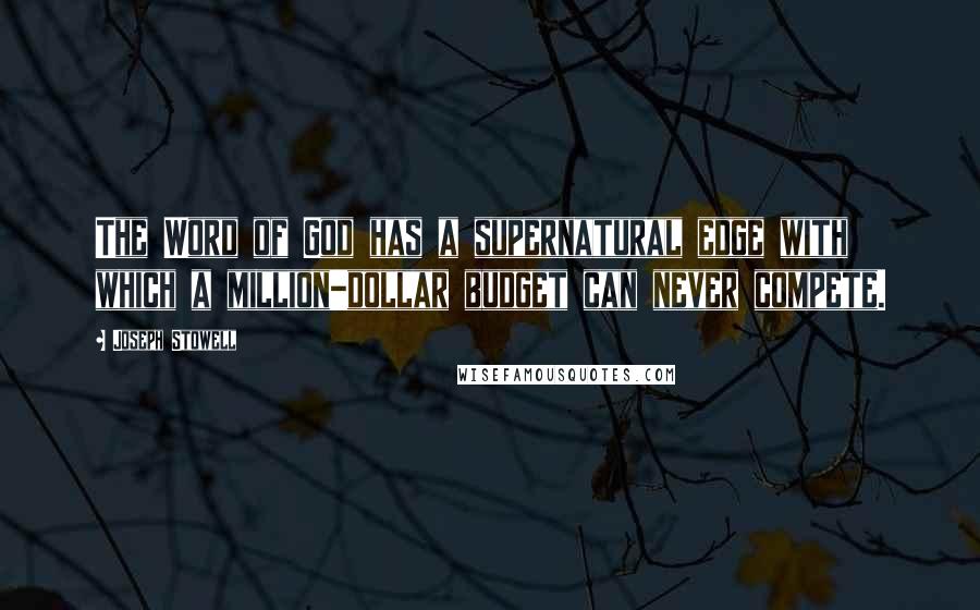 Joseph Stowell Quotes: The Word of God has a supernatural edge with which a million-dollar budget can never compete.