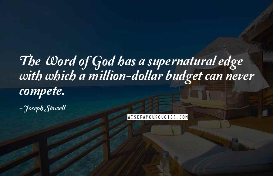 Joseph Stowell Quotes: The Word of God has a supernatural edge with which a million-dollar budget can never compete.