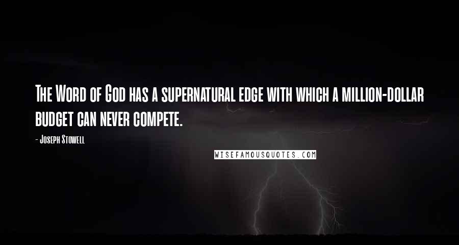 Joseph Stowell Quotes: The Word of God has a supernatural edge with which a million-dollar budget can never compete.