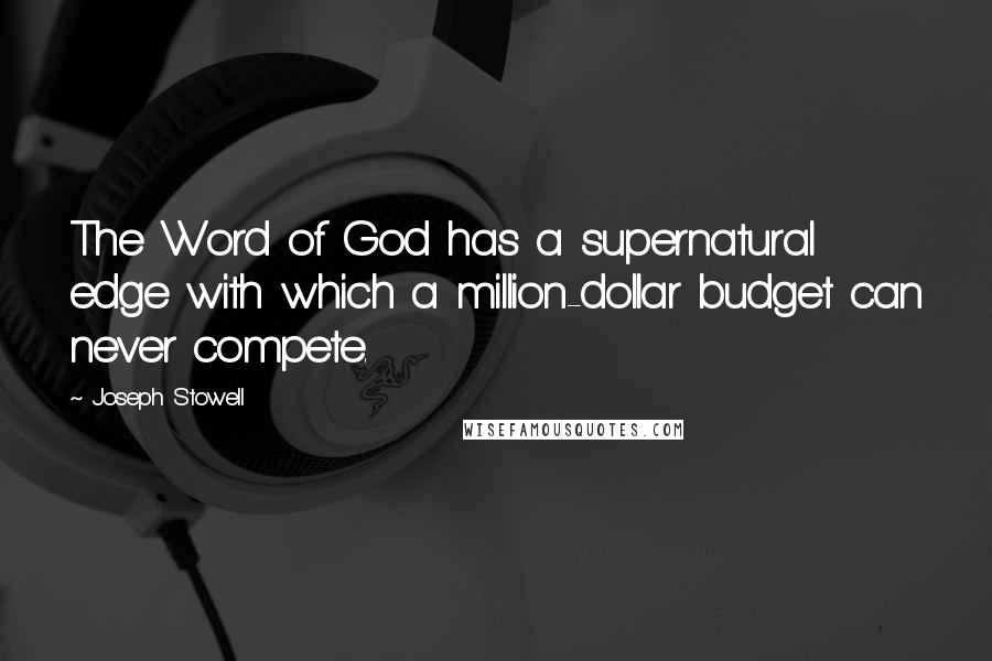 Joseph Stowell Quotes: The Word of God has a supernatural edge with which a million-dollar budget can never compete.