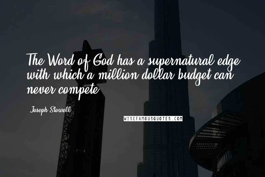 Joseph Stowell Quotes: The Word of God has a supernatural edge with which a million-dollar budget can never compete.