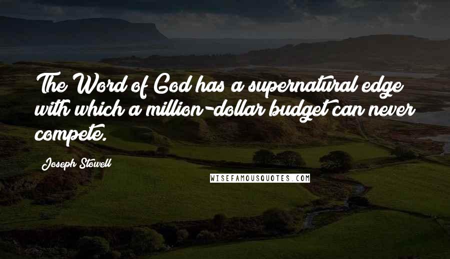 Joseph Stowell Quotes: The Word of God has a supernatural edge with which a million-dollar budget can never compete.