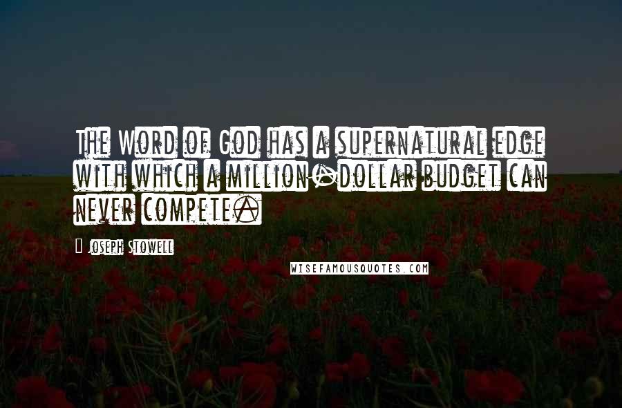 Joseph Stowell Quotes: The Word of God has a supernatural edge with which a million-dollar budget can never compete.