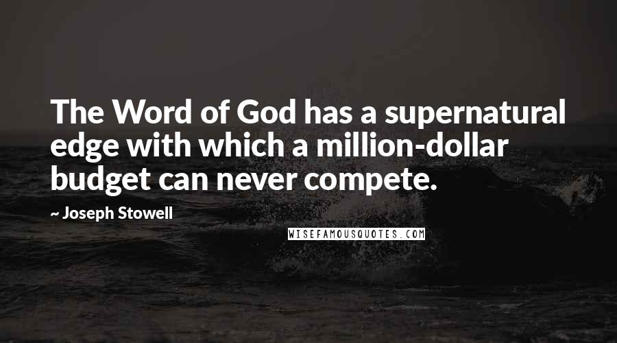 Joseph Stowell Quotes: The Word of God has a supernatural edge with which a million-dollar budget can never compete.