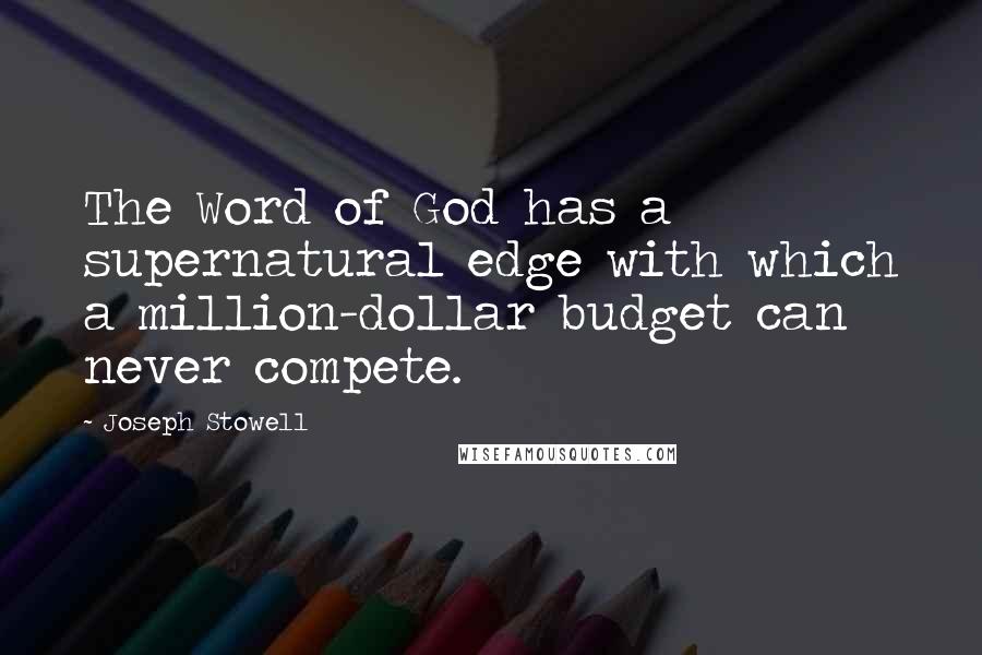 Joseph Stowell Quotes: The Word of God has a supernatural edge with which a million-dollar budget can never compete.