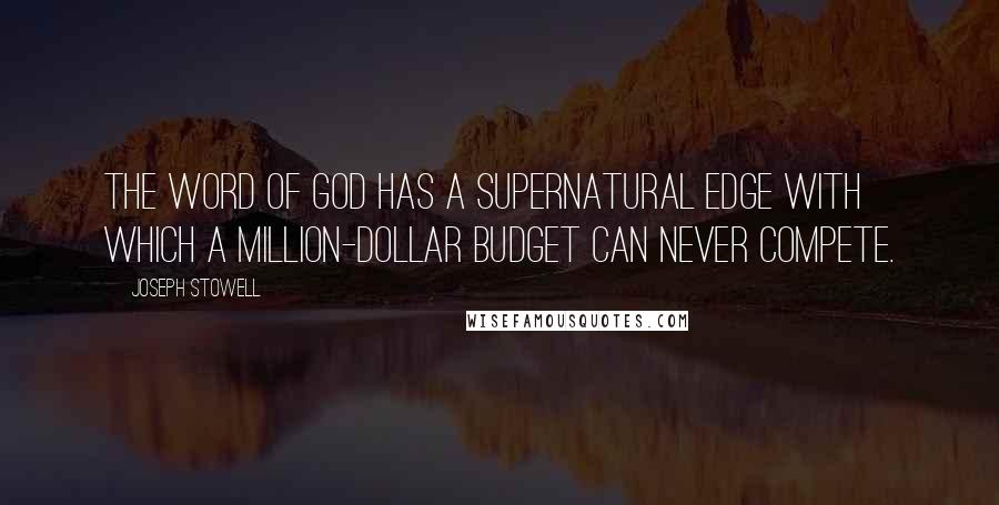 Joseph Stowell Quotes: The Word of God has a supernatural edge with which a million-dollar budget can never compete.