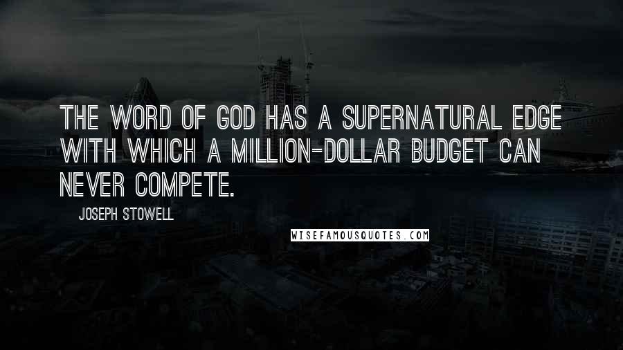 Joseph Stowell Quotes: The Word of God has a supernatural edge with which a million-dollar budget can never compete.