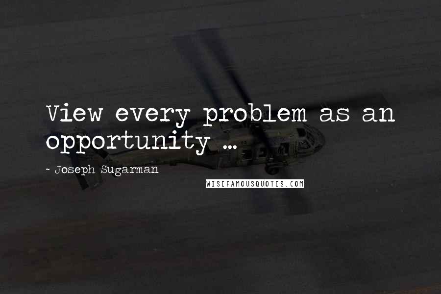 Joseph Sugarman Quotes: View every problem as an opportunity ...
