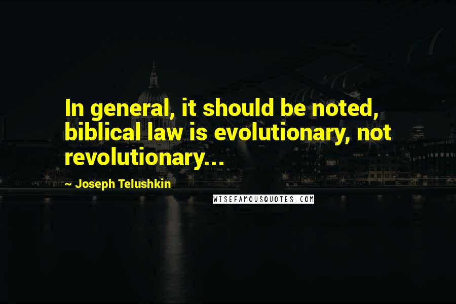 Joseph Telushkin Quotes: In general, it should be noted, biblical law is evolutionary, not revolutionary...