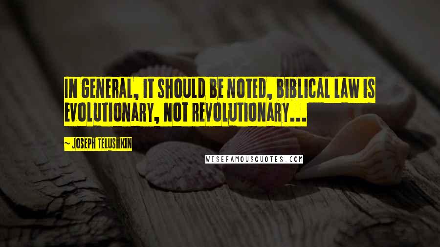 Joseph Telushkin Quotes: In general, it should be noted, biblical law is evolutionary, not revolutionary...