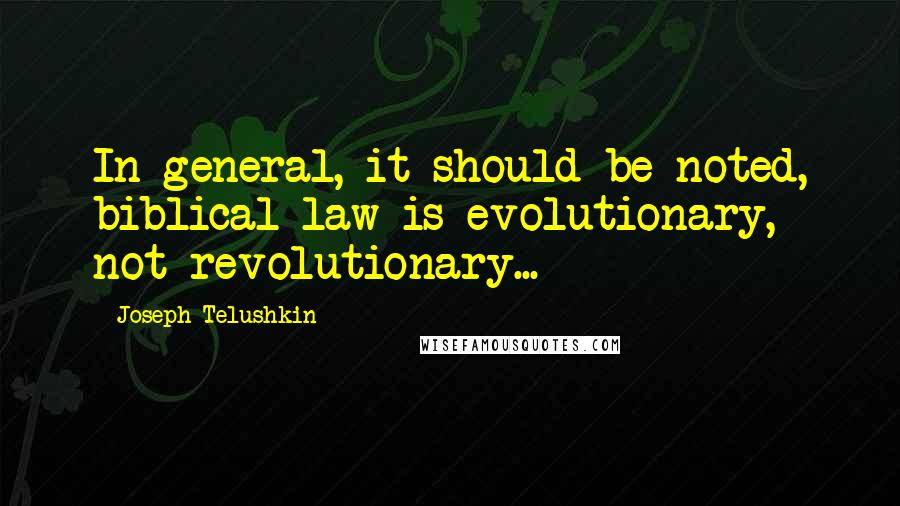 Joseph Telushkin Quotes: In general, it should be noted, biblical law is evolutionary, not revolutionary...