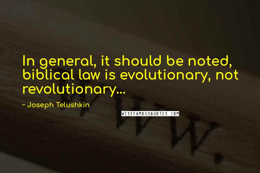 Joseph Telushkin Quotes: In general, it should be noted, biblical law is evolutionary, not revolutionary...