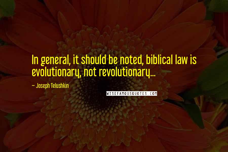 Joseph Telushkin Quotes: In general, it should be noted, biblical law is evolutionary, not revolutionary...