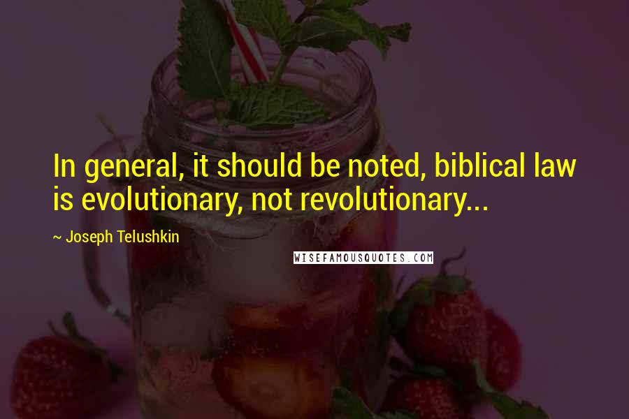 Joseph Telushkin Quotes: In general, it should be noted, biblical law is evolutionary, not revolutionary...