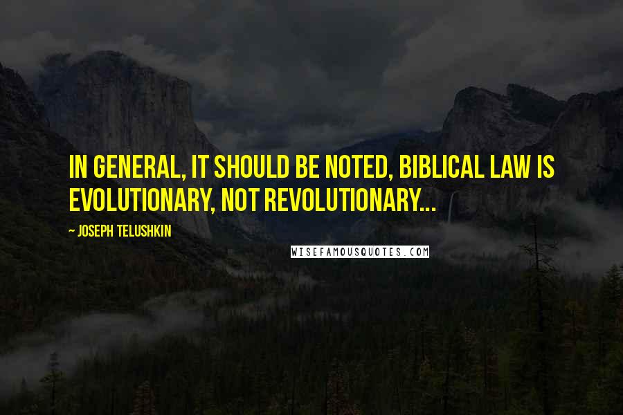 Joseph Telushkin Quotes: In general, it should be noted, biblical law is evolutionary, not revolutionary...