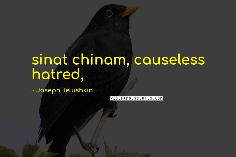 Joseph Telushkin Quotes: sinat chinam, causeless hatred,
