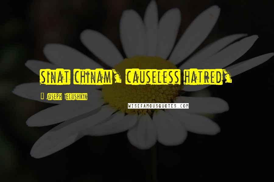 Joseph Telushkin Quotes: sinat chinam, causeless hatred,