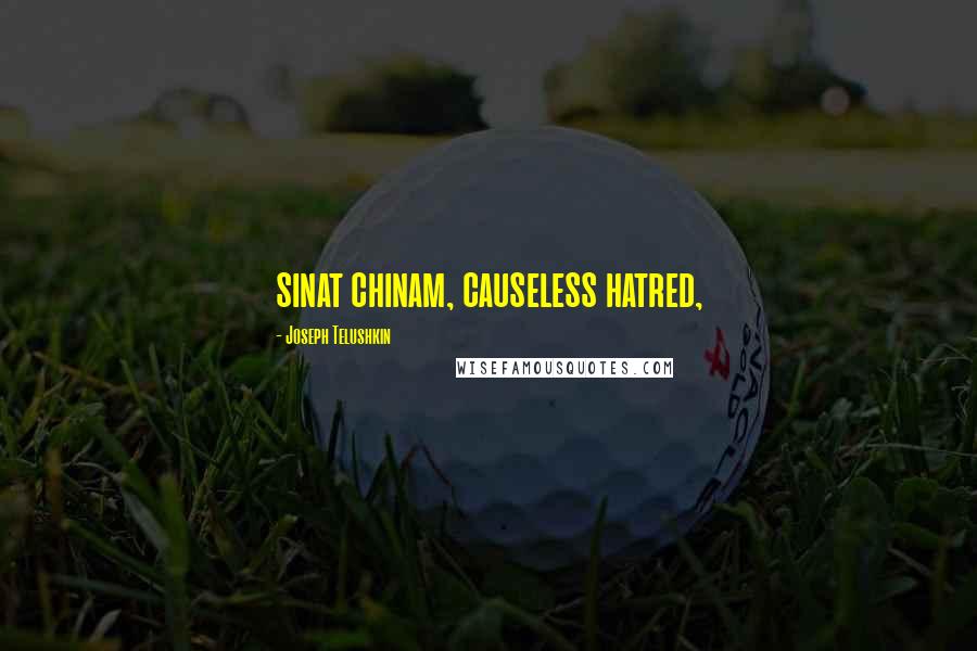 Joseph Telushkin Quotes: sinat chinam, causeless hatred,