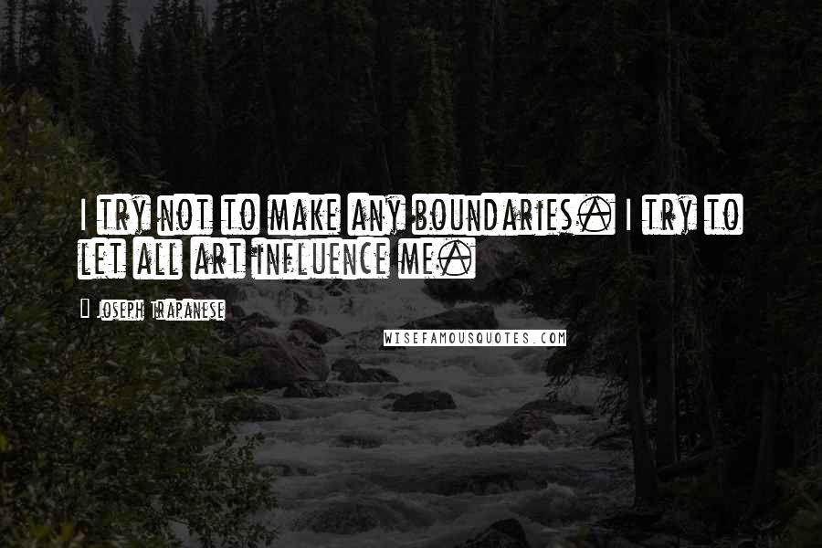 Joseph Trapanese Quotes: I try not to make any boundaries. I try to let all art influence me.