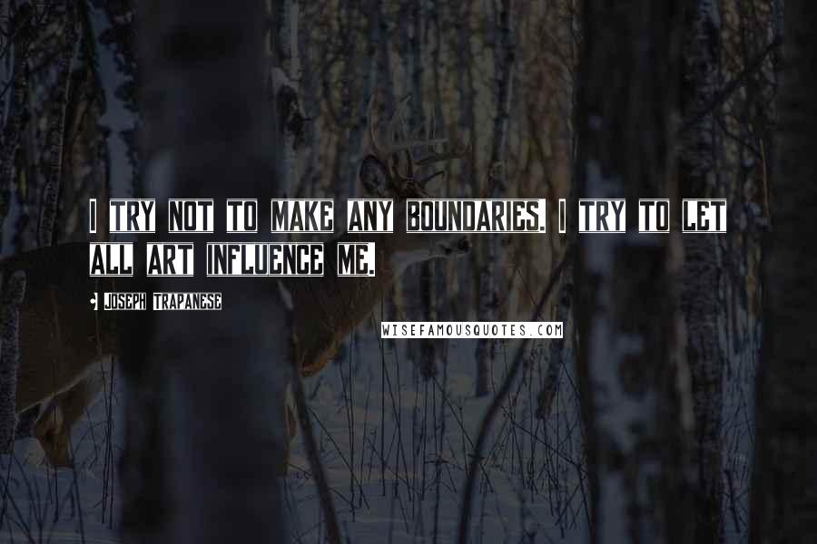 Joseph Trapanese Quotes: I try not to make any boundaries. I try to let all art influence me.