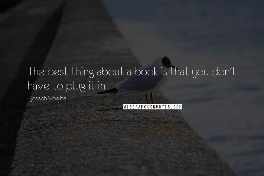 Joseph Voelbel Quotes: The best thing about a book is that you don't have to plug it in.