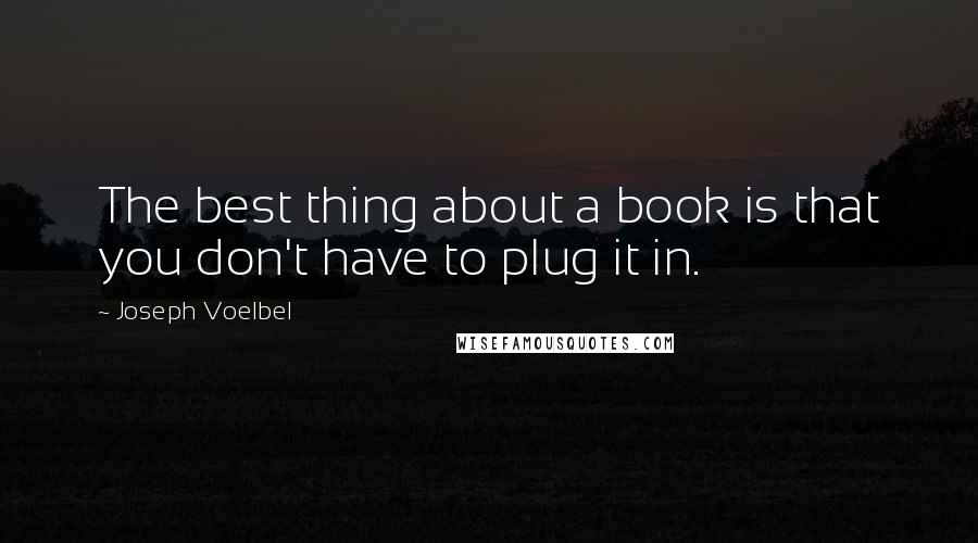 Joseph Voelbel Quotes: The best thing about a book is that you don't have to plug it in.