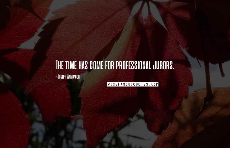 Joseph Wambaugh Quotes: The time has come for professional jurors.