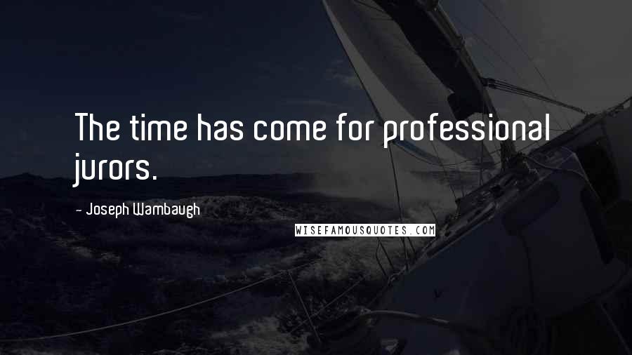 Joseph Wambaugh Quotes: The time has come for professional jurors.