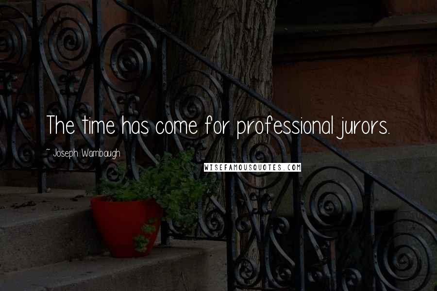 Joseph Wambaugh Quotes: The time has come for professional jurors.