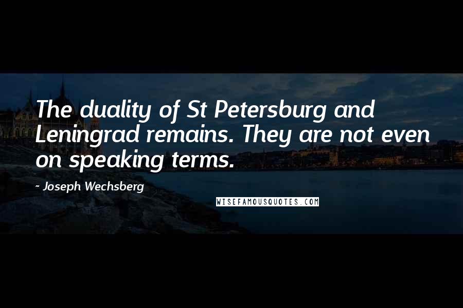 Joseph Wechsberg Quotes: The duality of St Petersburg and Leningrad remains. They are not even on speaking terms.