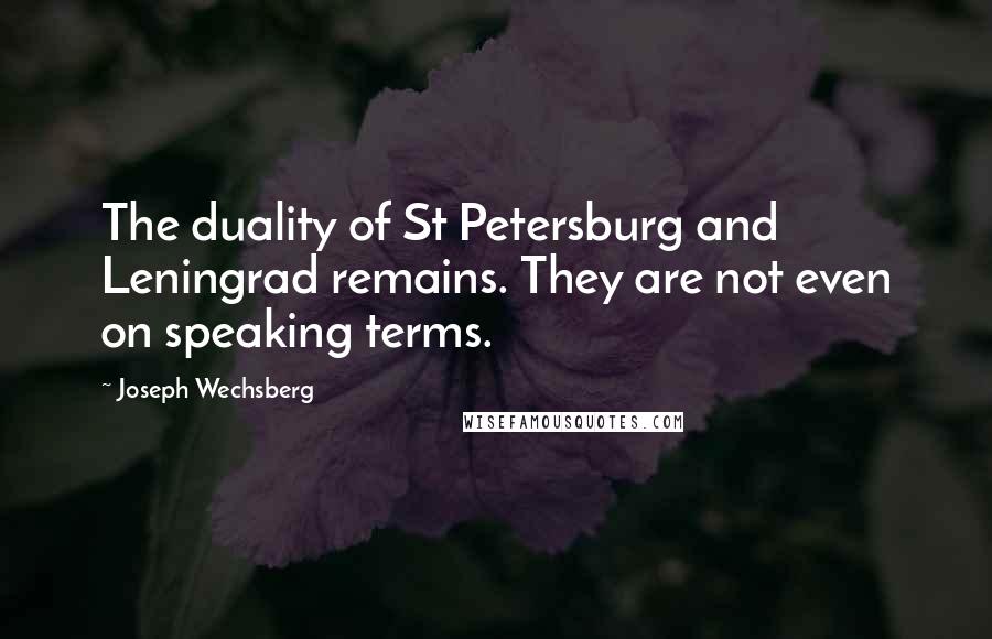 Joseph Wechsberg Quotes: The duality of St Petersburg and Leningrad remains. They are not even on speaking terms.