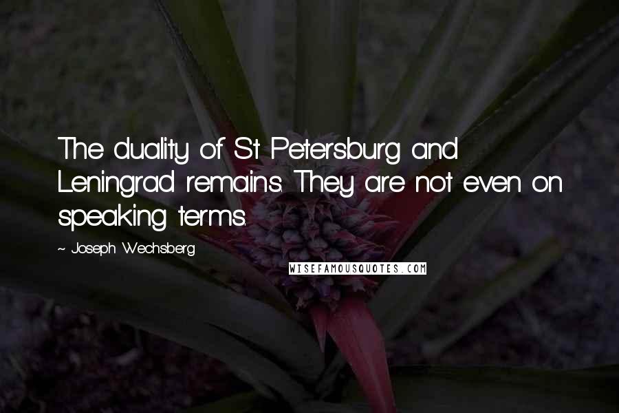 Joseph Wechsberg Quotes: The duality of St Petersburg and Leningrad remains. They are not even on speaking terms.