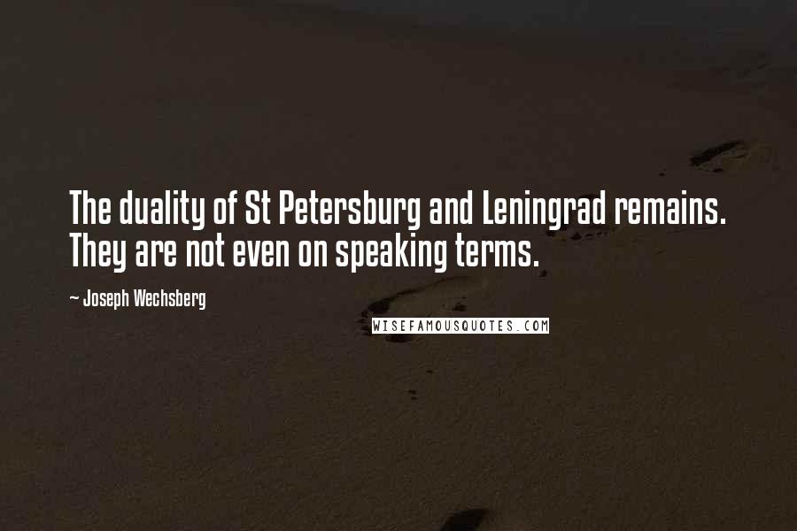 Joseph Wechsberg Quotes: The duality of St Petersburg and Leningrad remains. They are not even on speaking terms.