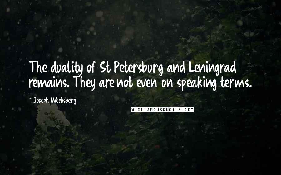 Joseph Wechsberg Quotes: The duality of St Petersburg and Leningrad remains. They are not even on speaking terms.