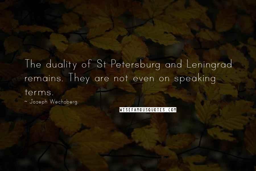 Joseph Wechsberg Quotes: The duality of St Petersburg and Leningrad remains. They are not even on speaking terms.