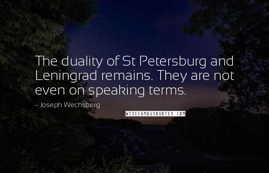 Joseph Wechsberg Quotes: The duality of St Petersburg and Leningrad remains. They are not even on speaking terms.