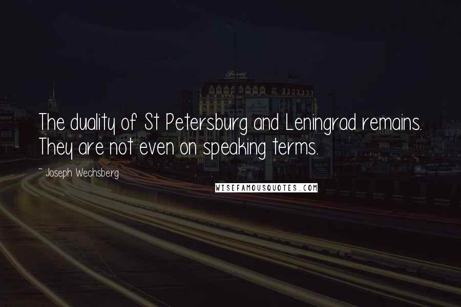 Joseph Wechsberg Quotes: The duality of St Petersburg and Leningrad remains. They are not even on speaking terms.