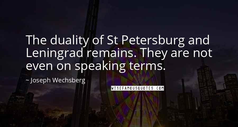 Joseph Wechsberg Quotes: The duality of St Petersburg and Leningrad remains. They are not even on speaking terms.