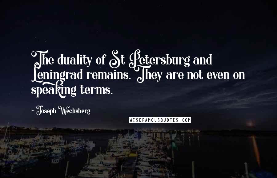 Joseph Wechsberg Quotes: The duality of St Petersburg and Leningrad remains. They are not even on speaking terms.