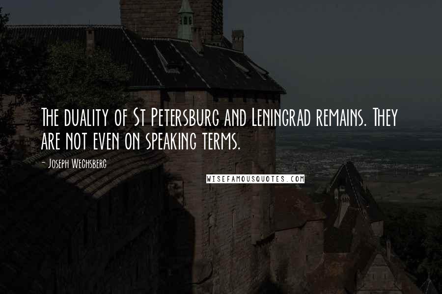 Joseph Wechsberg Quotes: The duality of St Petersburg and Leningrad remains. They are not even on speaking terms.