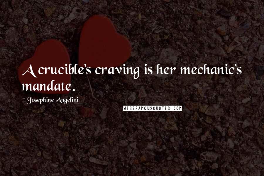 Josephine Angelini Quotes: A crucible's craving is her mechanic's mandate.