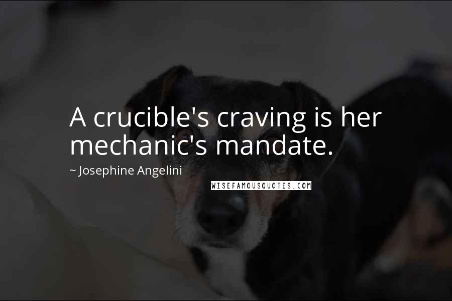Josephine Angelini Quotes: A crucible's craving is her mechanic's mandate.