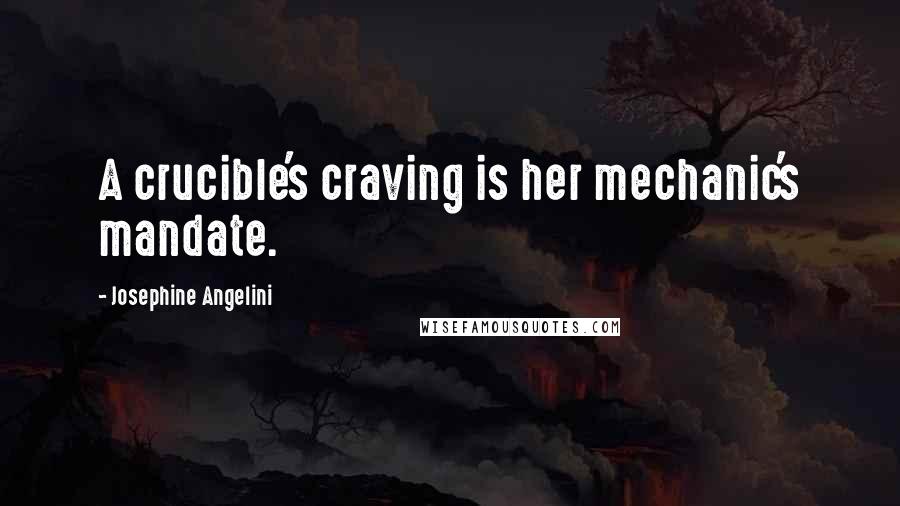 Josephine Angelini Quotes: A crucible's craving is her mechanic's mandate.