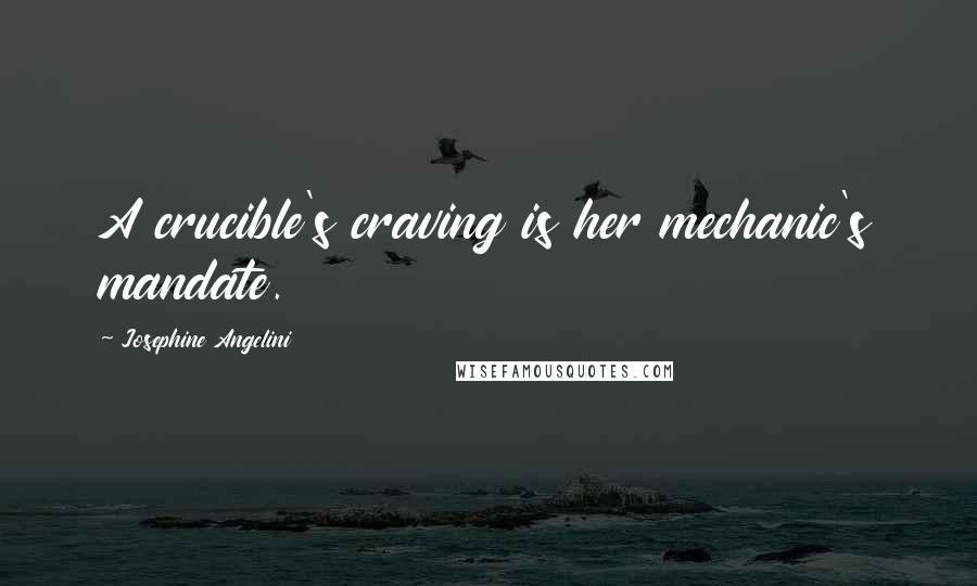 Josephine Angelini Quotes: A crucible's craving is her mechanic's mandate.