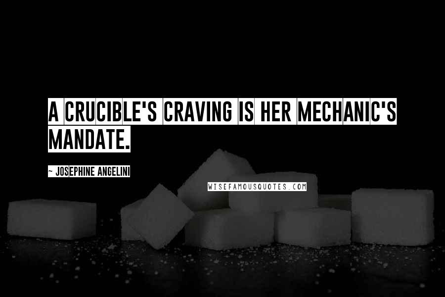 Josephine Angelini Quotes: A crucible's craving is her mechanic's mandate.