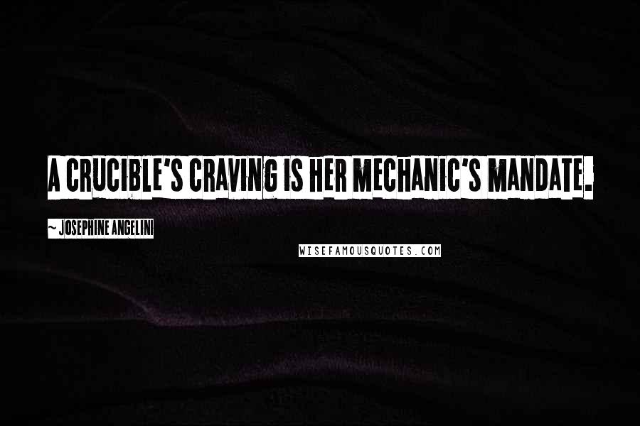 Josephine Angelini Quotes: A crucible's craving is her mechanic's mandate.