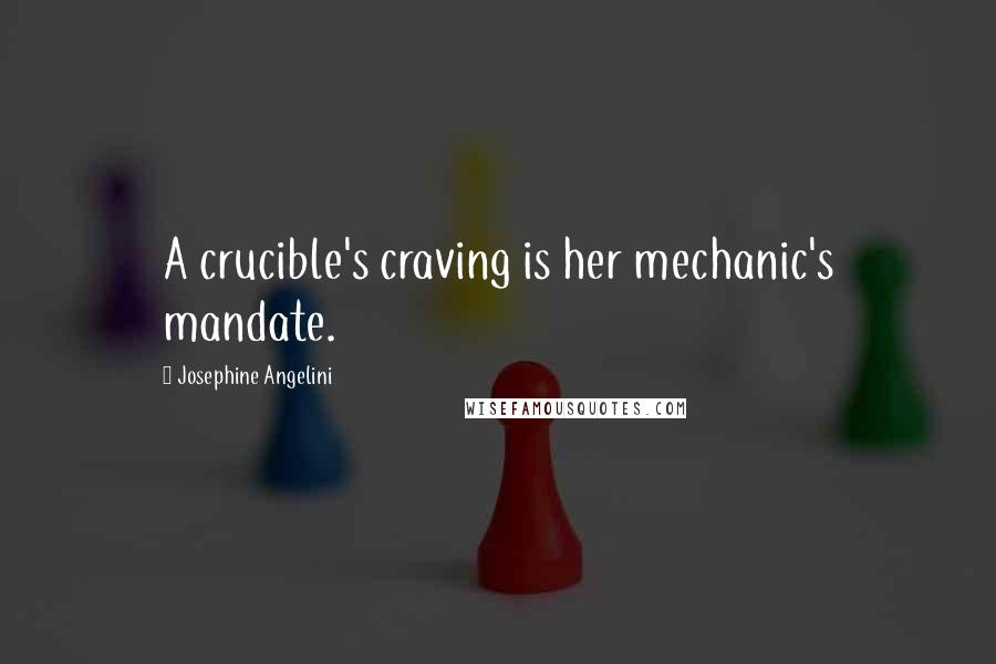 Josephine Angelini Quotes: A crucible's craving is her mechanic's mandate.