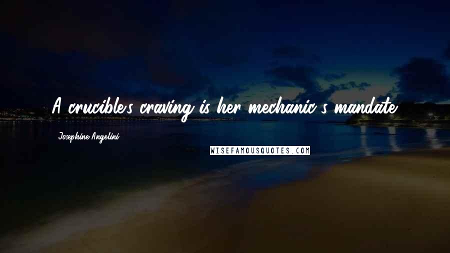 Josephine Angelini Quotes: A crucible's craving is her mechanic's mandate.